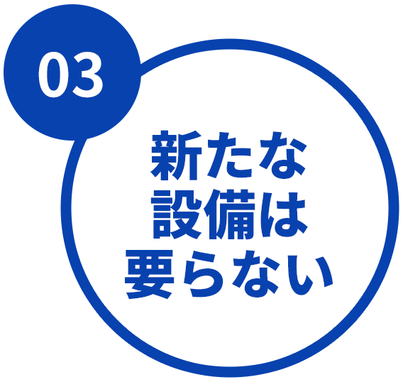 ③新たな設備は要らない